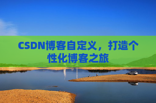 CSDN博客自定义，打造个性化博客之旅